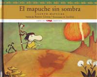 El mapuche sin sombra : cuento mapuche El mapuche sin sombra : cuento mapuche