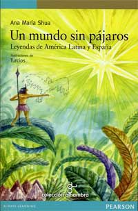 Un mundo sin pájaros : leyendas de América Latina y España