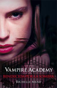 Vampire Academy. Bendecida por la sombra Vampire Academy. Bendecida por la sombra