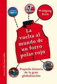 La vuelta al mundo de un forro polar : pequeña historia de la gran globalización La vuelta al mundo de un forro polar : pequeña historia de la gran globalización
