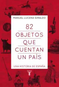82 objetos que cuentan un país. Una historia de España 82 objetos que cuentan un país. Una historia de España