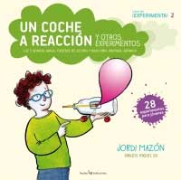 Un coche a reacción y otros experimentos : luz y sonido, masa, fuerzas de acción y reacción, energía, química