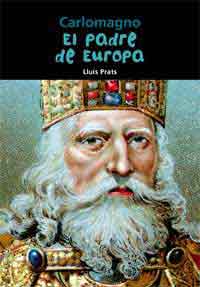 Carlomagno. El padre de Europa Carlomagno. El padre de Europa