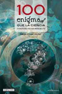 100 enignas que la ciencia (todavía) no ha resuelto 100 enignas que la ciencia (todavía) no ha resuelto