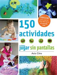 150 actividades para jugar sin pantallas : para que los niños descubran el mundo real