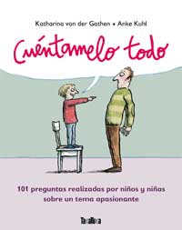 Cuéntamelo todo : 101 preguntas realizadas por niños y niñas sobre un tema apasionante Cuéntamelo todo : 101 preguntas realizadas por niños y niñas sobre un tema apasionante