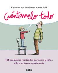 Cuéntamelo todo : 101 preguntas realizadas por niños y niñas sobre un tema apasionante