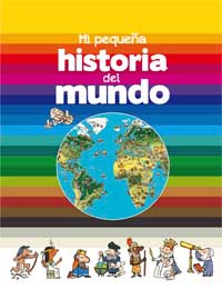 Mi pequeña historia del mundo ¡Una aventura asombrosa y divertida desde la Prehistoria hasta nuestros días!