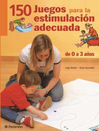 150 juegos para la estimulación adecuada, de 0 a 3 años 150 juegos para la estimulación adecuada, de 0 a 3 años
