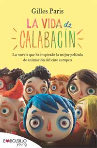 La vida de Calabacín : la novela que ha inspirado la mejor película de animación del cine europeo La vida de Calabacín : la novela que ha inspirado la mejor película de animación del cine europeo