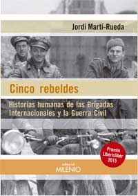 Cinco rebeldes : historias humanas de las Brigadas Internacionales y la Guerra Civil Cinco rebeldes : historias humanas de las Brigadas Internacionales y la Guerra Civil