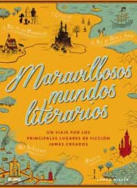 Maravillosos mundos literarios. Un viaje por los principales lugares de ficción jamás creados Maravillosos mundos literarios. Un viaje por los principales lugares de ficción jamás creados