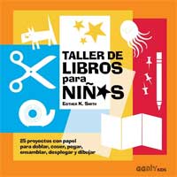 Taller de libros para niños : 25 proyectos con papel para doblar, coser, pegar, ensamblar, desplegar y dibujar