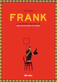 Frank : la increíble historia de una dictadura olvidada Frank : la increíble historia de una dictadura olvidada