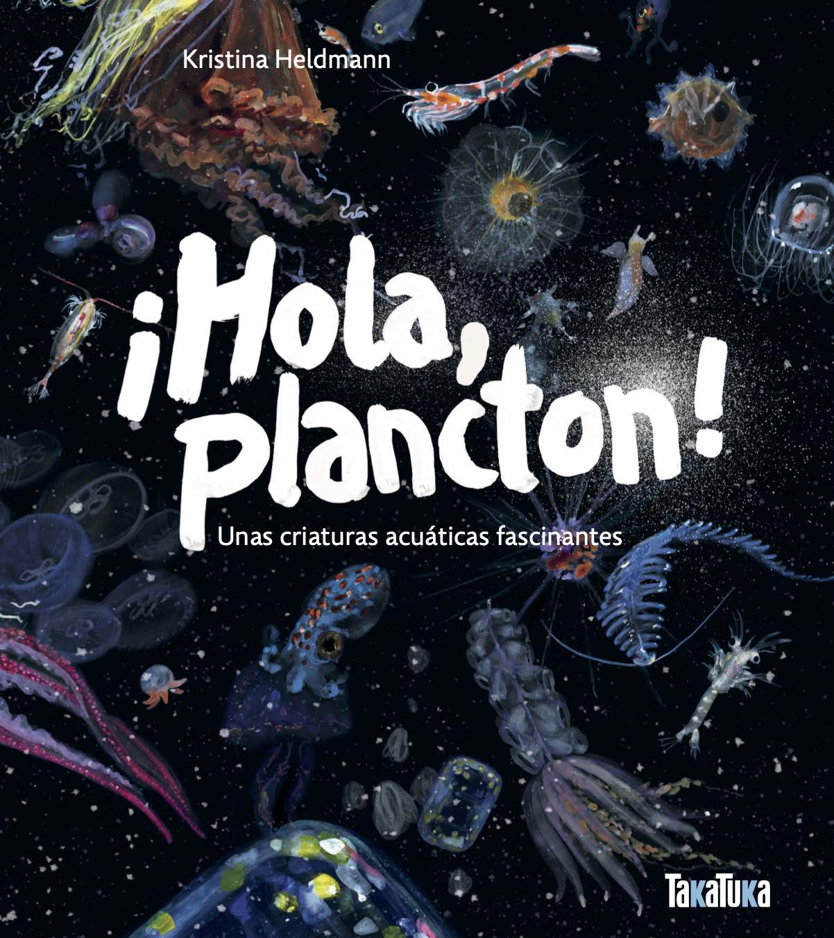 ¡Hola plancton! : unas criaturas acuáticas fascinantes ¡Hola plancton! : unas criaturas acuáticas fascinantes