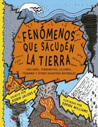 Fenómenos que sacuden la Tierra : volcanes, terremotos, ciclones, tsunamis y otros desastres naturales Fenómenos que sacuden la Tierra : volcanes, terremotos, ciclones, tsunamis y otros desastres naturales