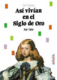 Así vivían en el Siglo de Oro Así vivían en el Siglo de Oro