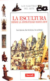 La escultura desde la antigüedad hasta hoy : la épocas, las técnicas, los artistas La escultura desde la antigüedad hasta hoy : la épocas, las técnicas, los artistas